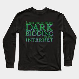 Leave Me to Do My Dark Bidding on the Internet Long Sleeve T-Shirt